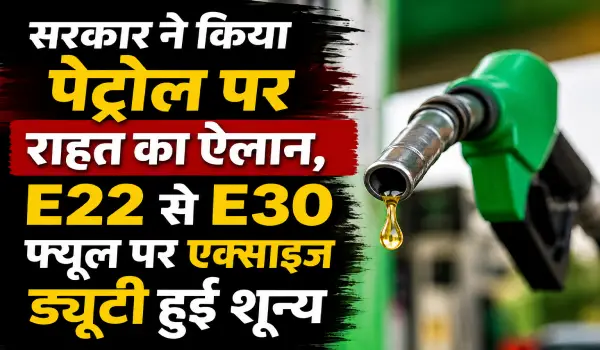 सरकार ने किया पेट्रोल पर राहत का ऐलान, E22 से E30 फ्यूल पर एक्साइज ड्यूटी हुई शून्य