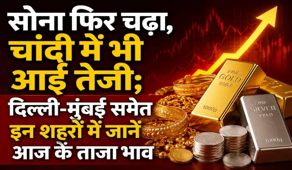 सोना फिर चढ़ा, चांदी में भी आई तेजी; दिल्ली-मुंबई समेत इन शहरों में जानें आज के ताजा भाव