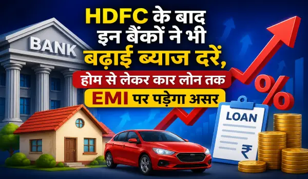 HDFC के बाद इन बैंकों ने भी बढ़ाईं ब्याज दरें, होम से लेकर कार लोन तक EMI पर पड़ेगा असर
